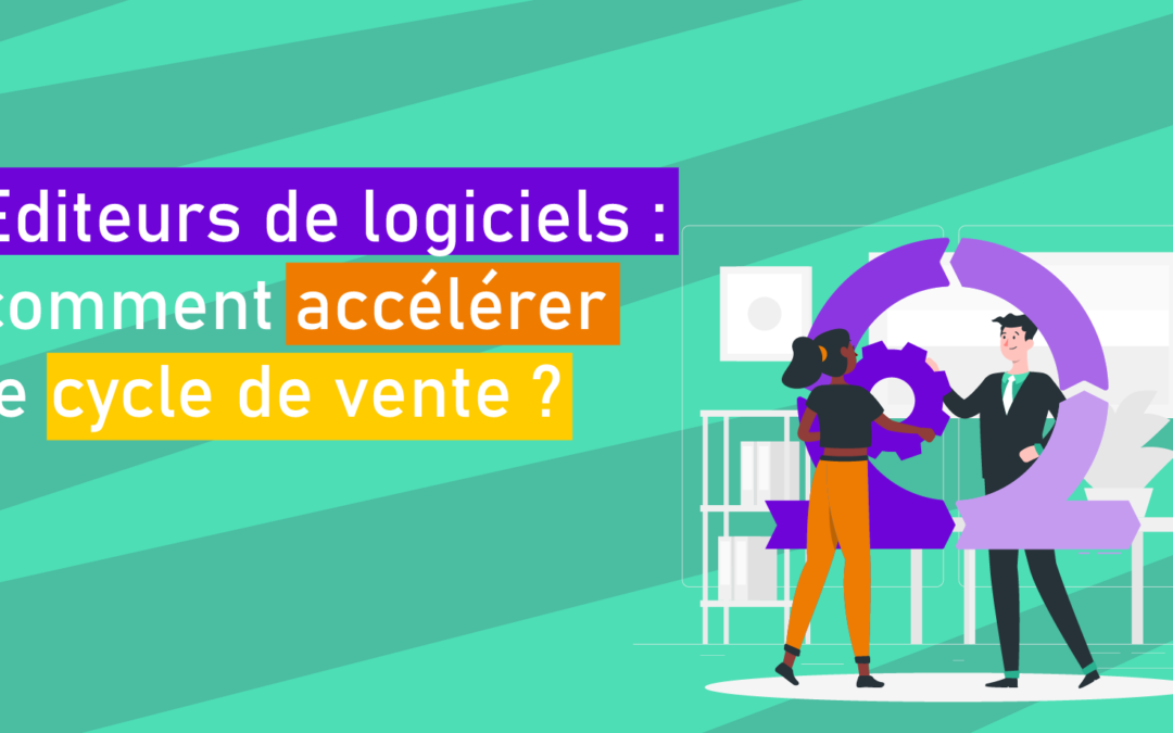 Editeurs de logiciels : comment accélérer le cycle de vente ?