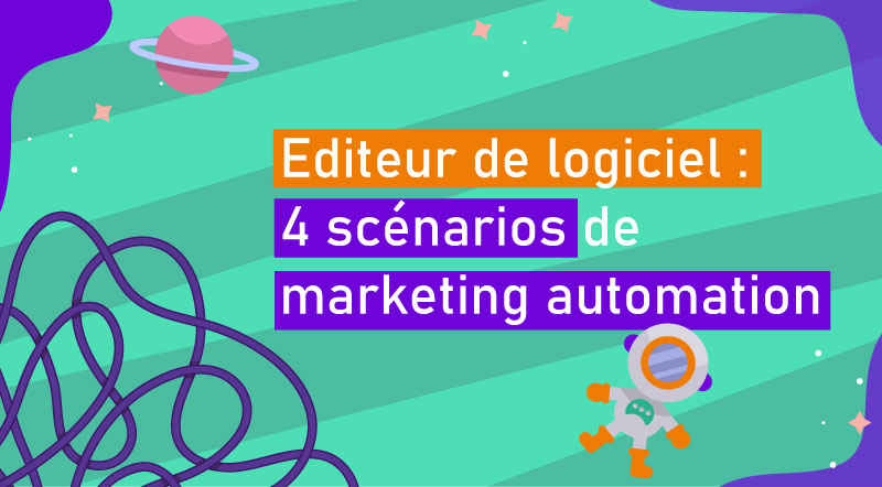 Editeur de logiciel : 4 scénarios de marketing automation