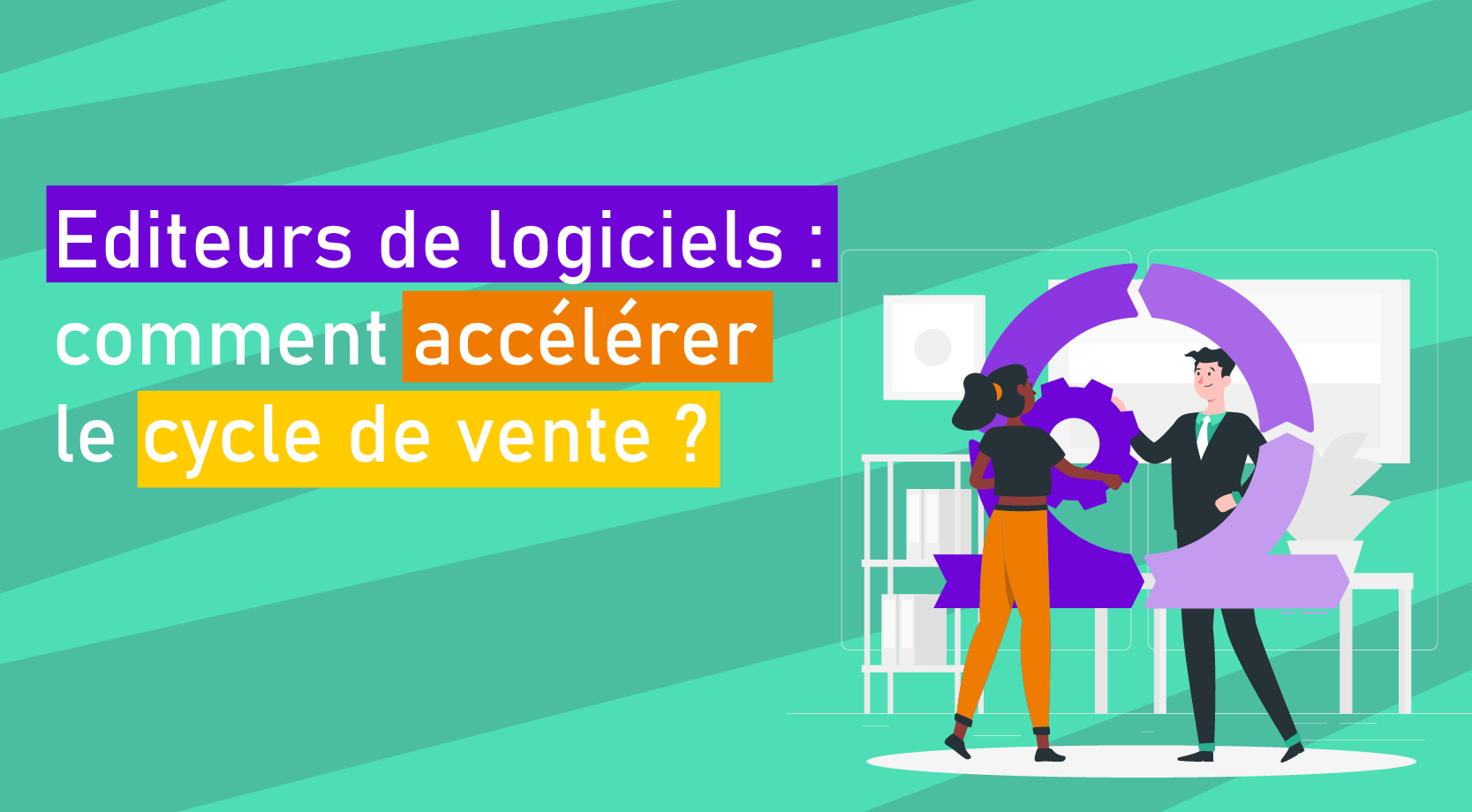 Editeurs de logiciels comment accélérer le cycle de vente