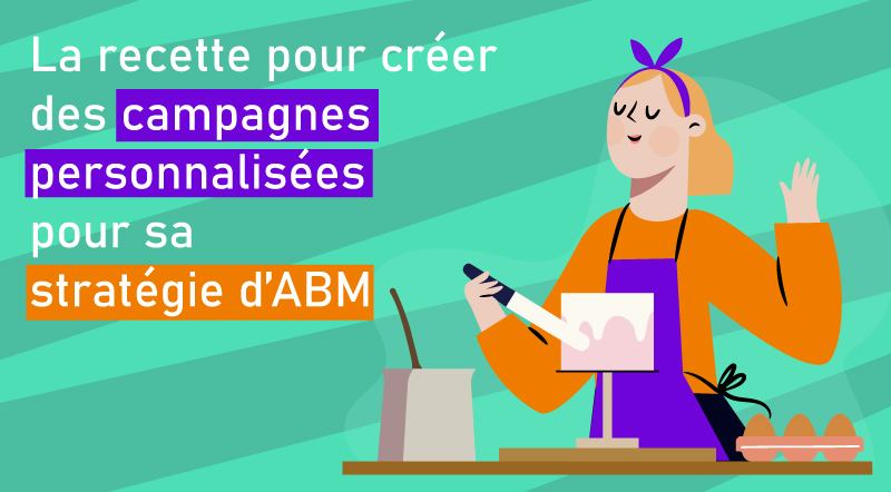 a-recette-pour-creer-des-campagnes-adaptees-et-personnalisees-pour-une-strategie-d-ABM