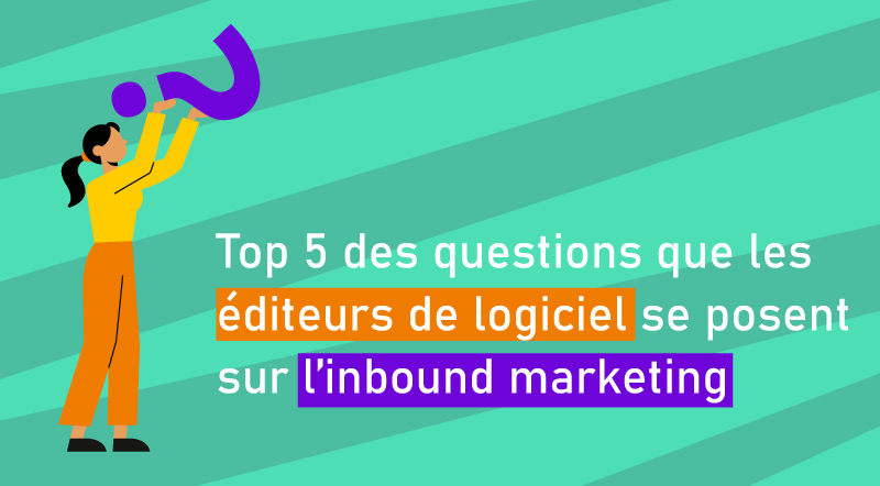 Top-5-des-questions-que-les-éditeurs-de-logiciel-se-posent-sur-l’inbound-marketing